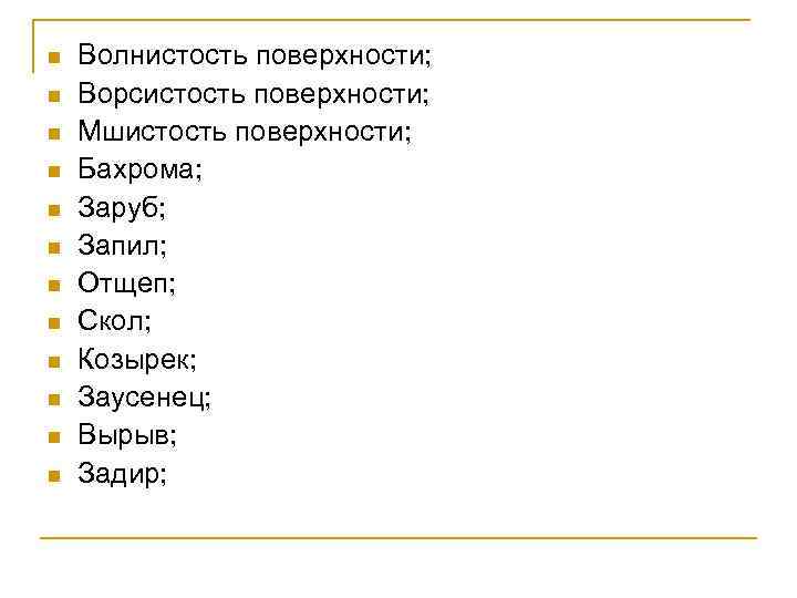 n n n Волнистость поверхности; Ворсистость поверхности; Мшистость поверхности; Бахрома; Заруб; Запил; Отщеп; Скол;
