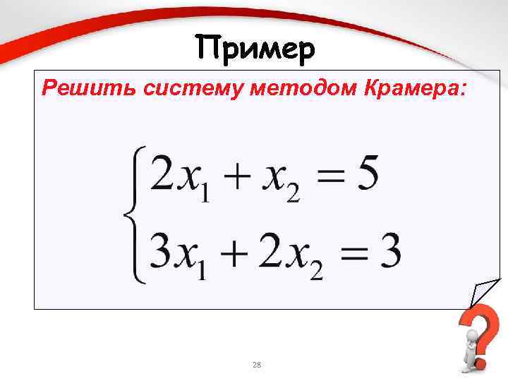 Пример Решить систему методом Крамера: 28 