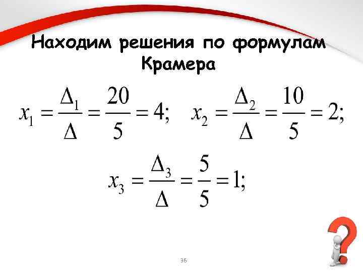 Находим решения по формулам Крамера 36 