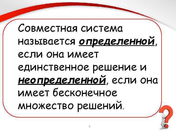Совместная система называется определенной, если она имеет единственное решение и неопределенной, если она имеет