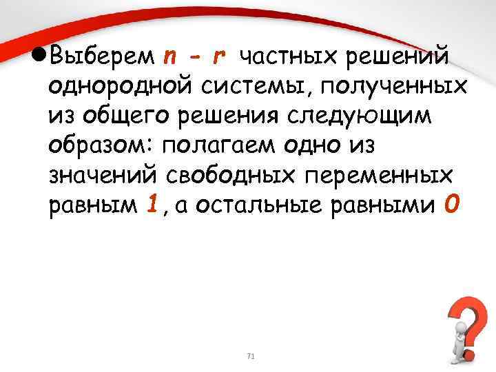 l. Выберем n - r частных решений однородной системы, полученных из общего решения следующим