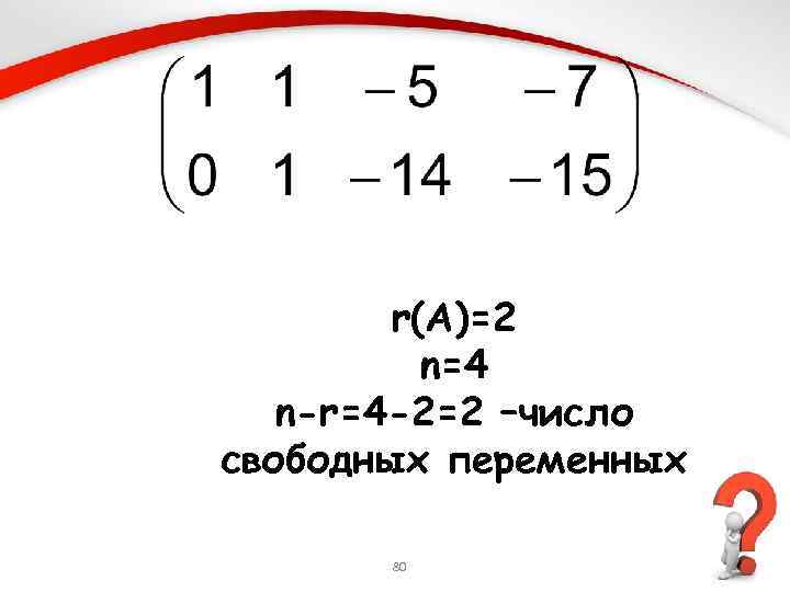 r(A)=2 n=4 n-r=4 -2=2 –число свободных переменных 80 