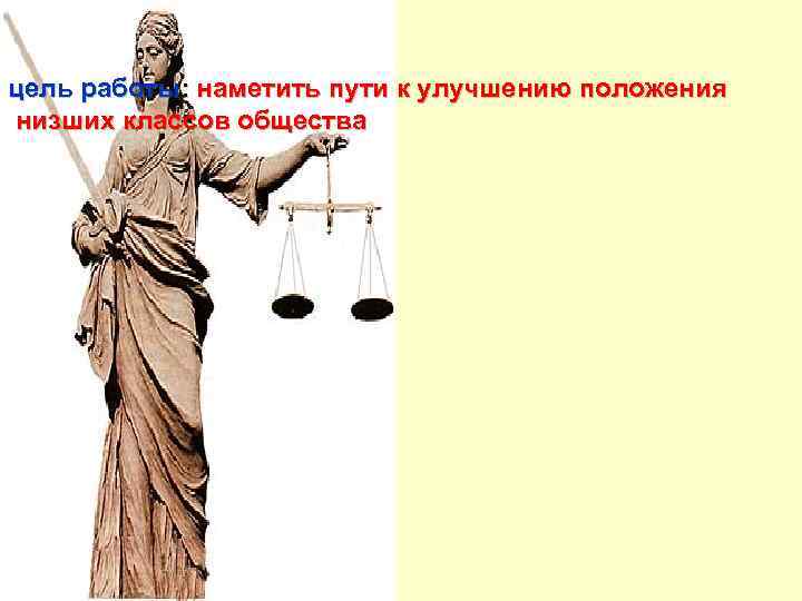 цель работы: наметить пути к улучшению положения низших классов общества 