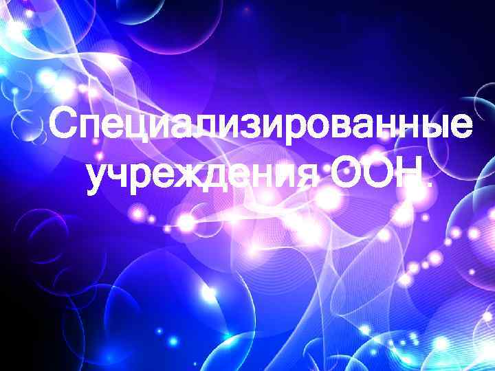 Специализированные учреждения ООН. 