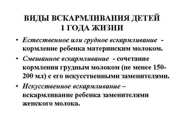 ВИДЫ ВСКАРМЛИВАНИЯ ДЕТЕЙ 1 ГОДА ЖИЗНИ • Естественное или грудное вскармливание - кормление ребенка