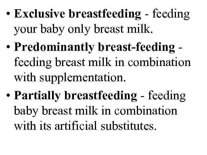  • Exclusive breastfeeding your baby only breast milk. • Predominantly breast-feeding breast milk