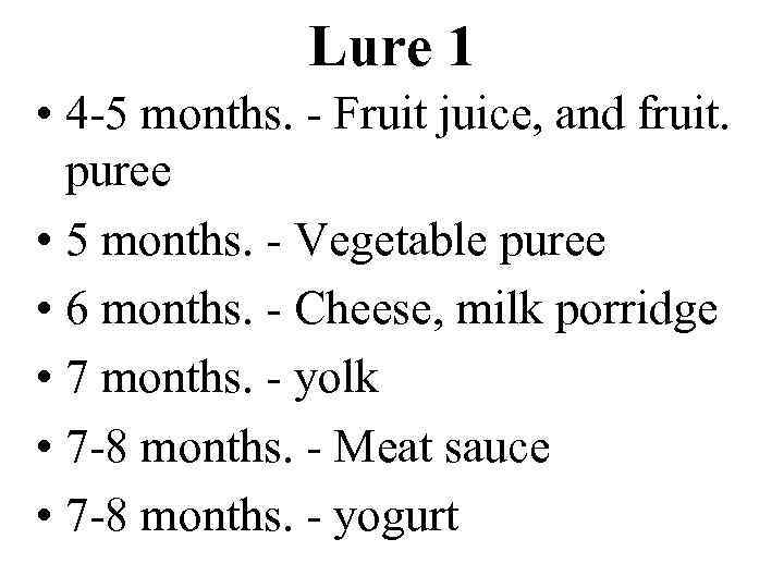 Lure 1 • 4 5 months. Fruit juice, and fruit. puree • 5 months.