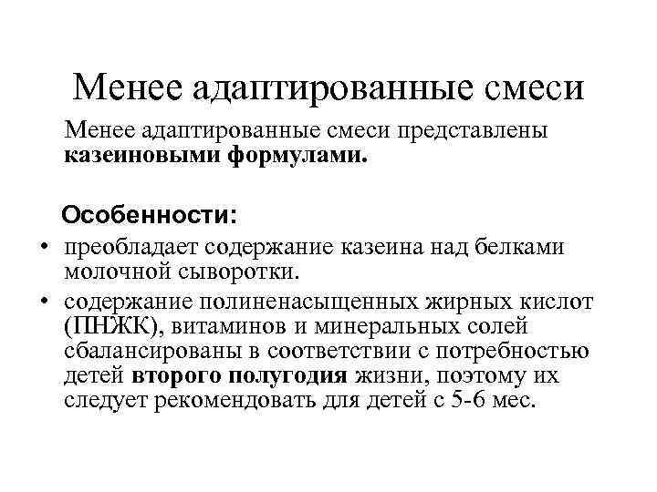 Менее адаптированные смеси представлены казеиновыми формулами. Особенности: • преобладает содержание казеина над белками молочной