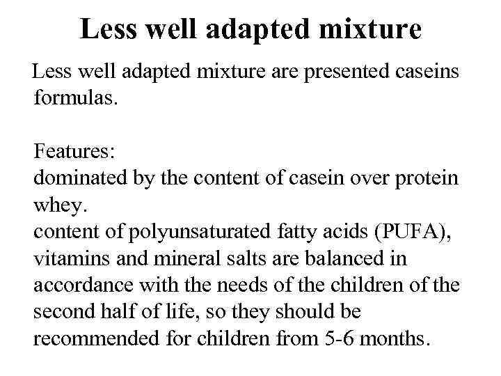 Less well adapted mixture are presented caseins formulas. Features: dominated by the content of