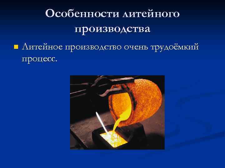 Особенности литейного производства n Литейное производство очень трудоёмкий процесс. 