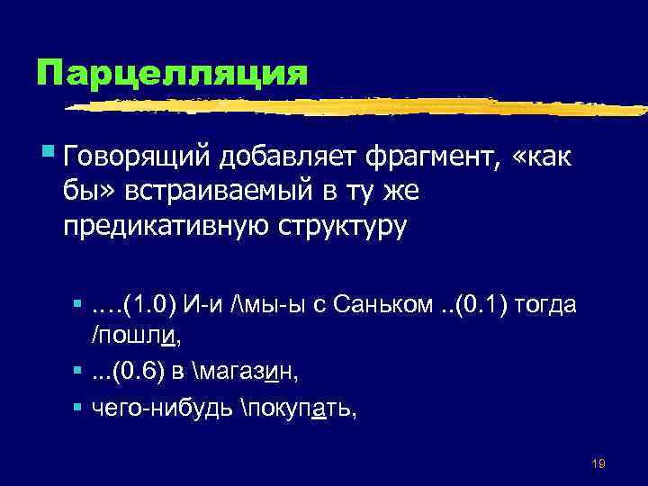 Парцелляция § Говорящий добавляет фрагмент, «как бы» встраиваемый в ту же предикативную структуру §.