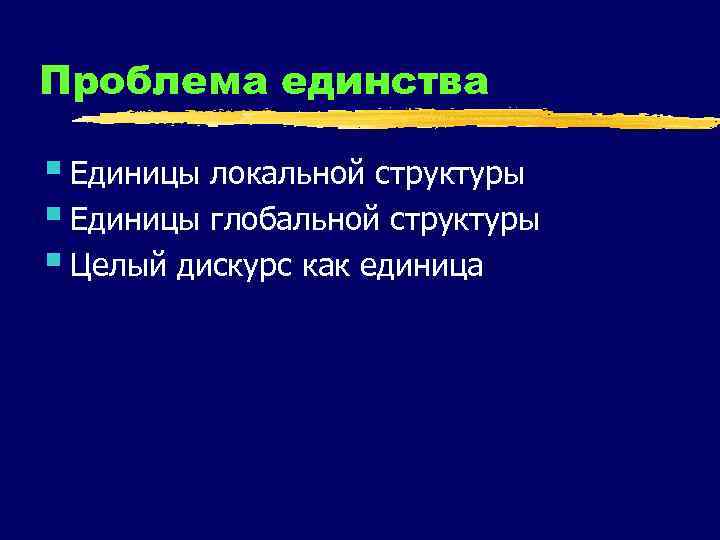 Проблема единства § Единицы локальной структуры § Единицы глобальной структуры § Целый дискурс как