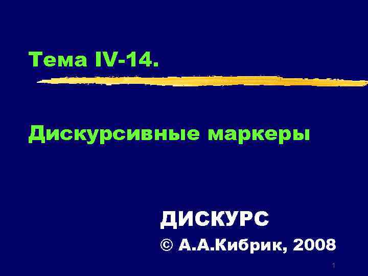 Тема IV-14. Дискурсивные маркеры ДИСКУРС © А. А. Кибрик, 2008 1 