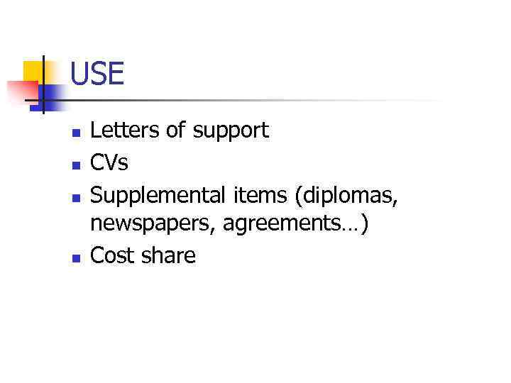 USE n n Letters of support CVs Supplemental items (diplomas, newspapers, agreements…) Cost share