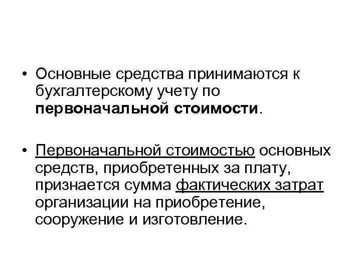  • Основные средства принимаются к бухгалтерскому учету по первоначальной стоимости. • Первоначальной стоимостью