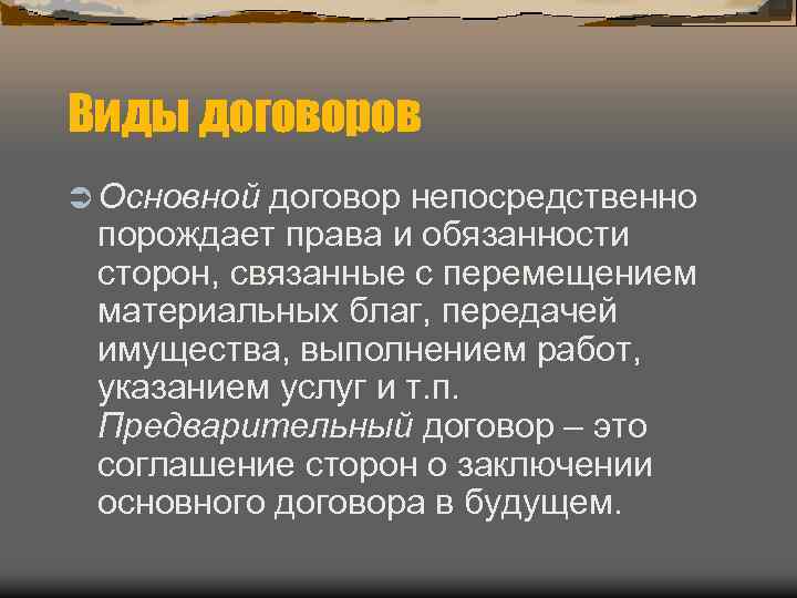 Виды договоров Ü Основной договор непосредственно порождает права и обязанности сторон, связанные с перемещением