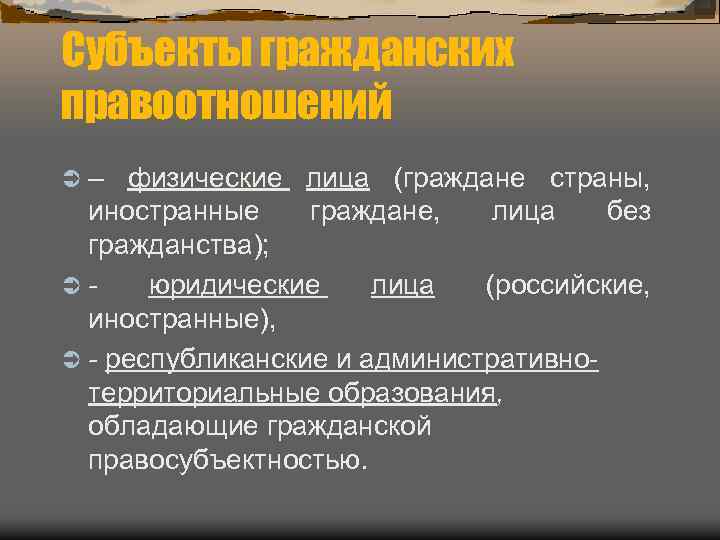 Субъекты гражданских правоотношений Ü– физические лица (граждане страны, иностранные граждане, лица без гражданства); Üюридические