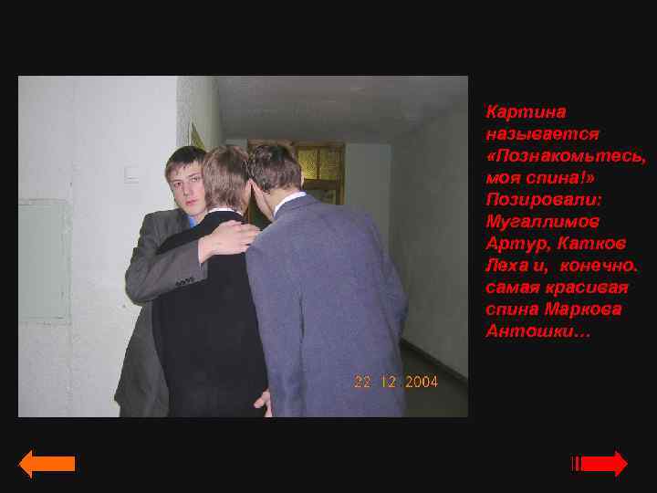 Картина называется «Познакомьтесь, моя спина!» Позировали: Мугаллимов Артур, Катков Леха и, конечно. самая красивая