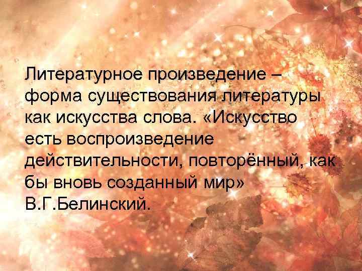 Литературное произведение – форма существования литературы как искусства слова. «Искусство есть воспроизведение действительности, повторённый,