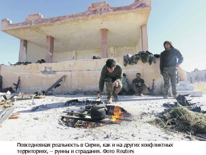 Повседневная реальность в Сирии, как и на других конфликтных территориях, – руины и страдания.