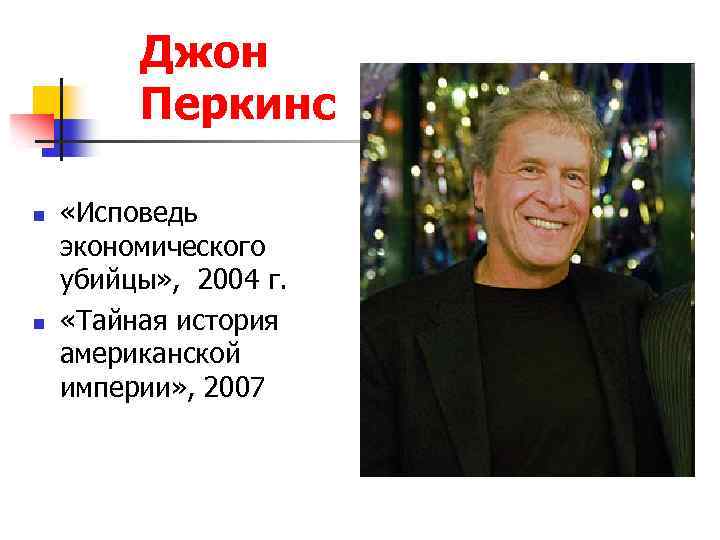 Джон Перкинс n n «Исповедь экономического убийцы» , 2004 г. «Тайная история американской империи»