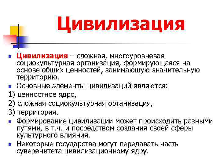 Цивилизация – сложная, многоуровневая социокультурная организация, формирующаяся на основе общих ценностей, занимающую значительную территорию.
