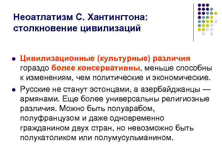Неоатлатизм С. Хантингтона: столкновение цивилизаций l Цивилизационные (культурные) различия гораздо более консервативны, меньше способны