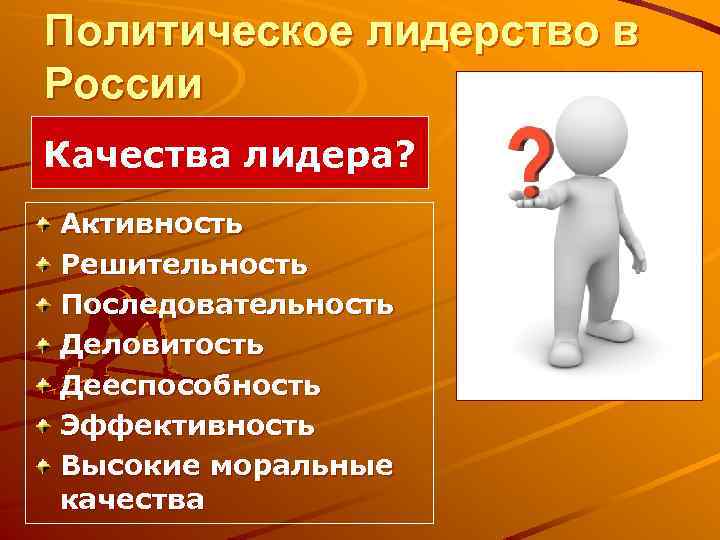 Политическое лидерство в России Качества лидера? Активность Решительность Последовательность Деловитость Дееспособность Эффективность Высокие моральные