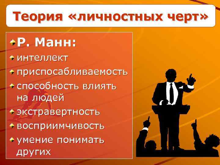 Теория «личностных черт» Р. Манн: интеллект приспосабливаемость способность влиять на людей экстравертность восприимчивость умение