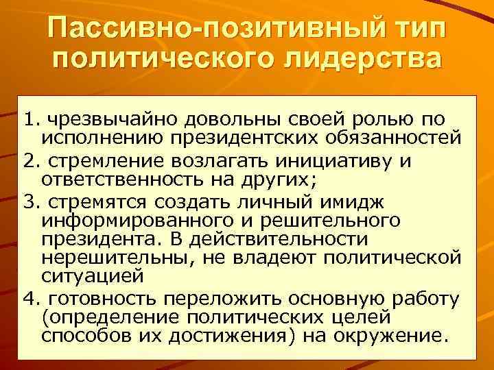 Пассивно-позитивный тип политического лидерства 1. чрезвычайно довольны своей ролью по исполнению президентских обязанностей 2.