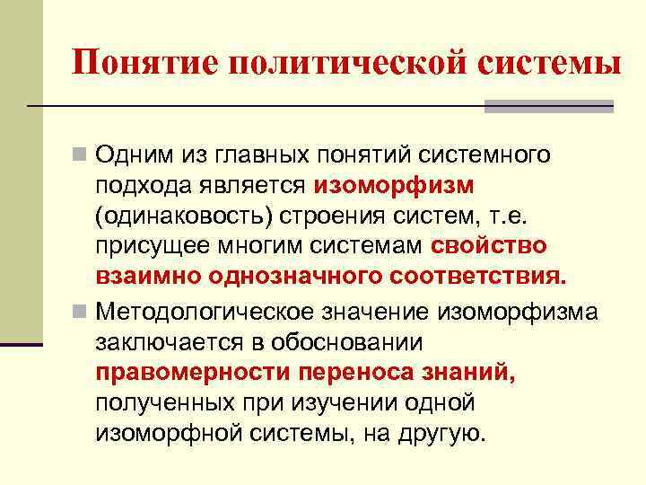 Понятие политической системы n Одним из главных понятий системного подхода является изоморфизм (одинаковость) строения