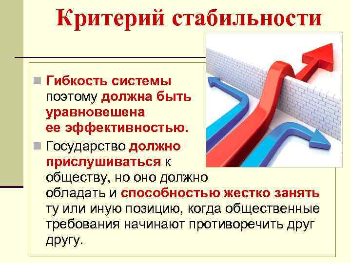 Критерий стабильности n Гибкость системы поэтому должна быть уравновешена ее эффективностью. n Государство должно