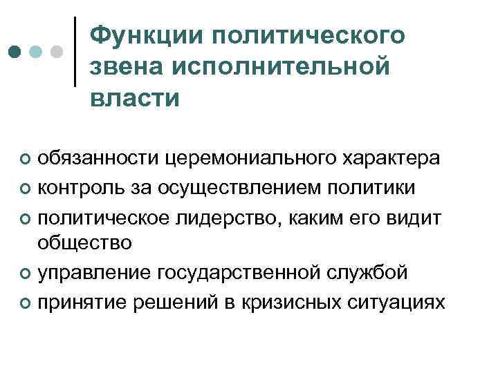 Функции политического звена исполнительной власти обязанности церемониального характера ¢ контроль за осуществлением политики ¢