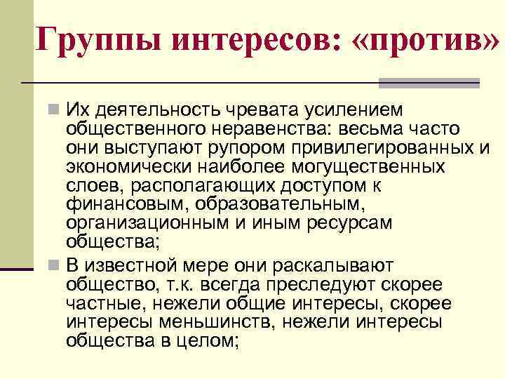 Группы интересов: «против» n Их деятельность чревата усилением общественного неравенства: весьма часто они выступают