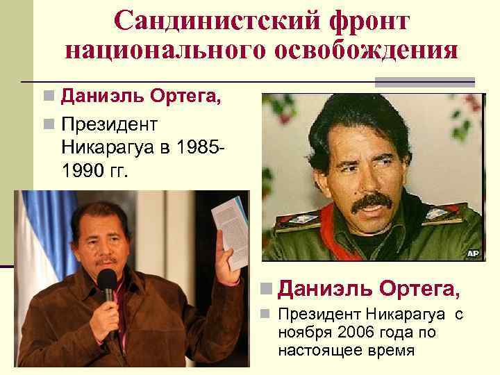 Сандинистский фронт национального освобождения n Даниэль Ортега, n Президент Никарагуа в 19851990 гг. n
