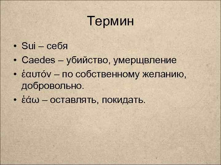 Термин • Sui – себя • Caedes – убийство, умерщвление • ἑαυτόν – по