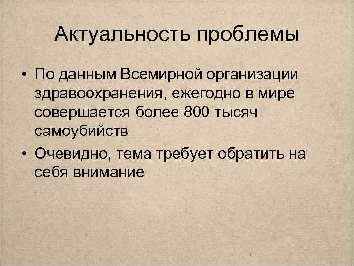 Актуальность проблемы • По данным Всемирной организации здравоохранения, ежегодно в мире совершается более 800