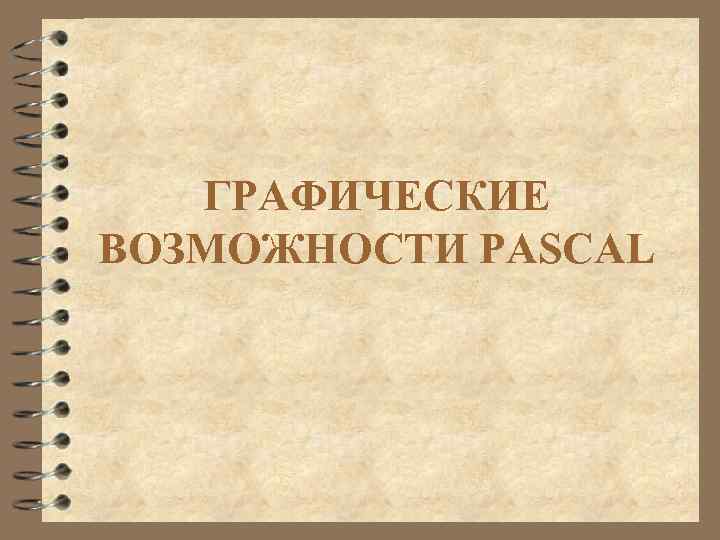 ГРАФИЧЕСКИЕ ВОЗМОЖНОСТИ PASCAL 