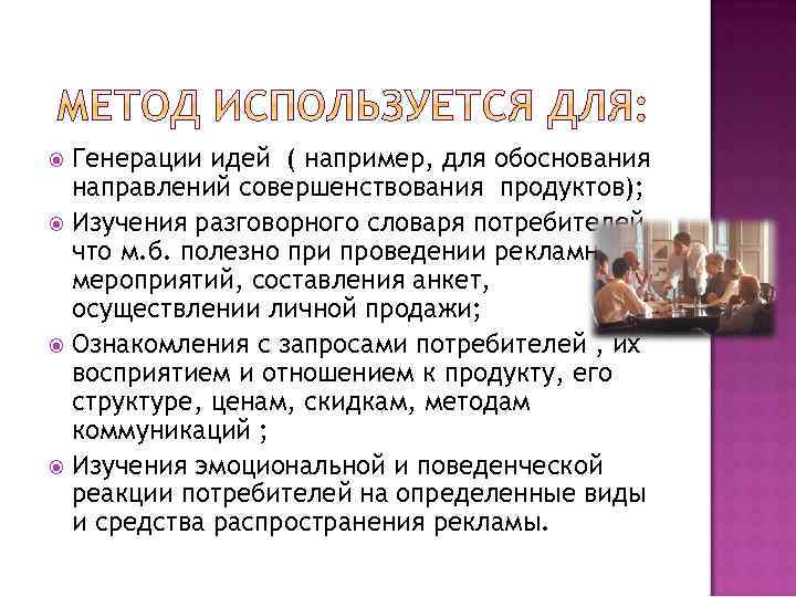 Генерации идей ( например, для обоснования направлений совершенствования продуктов); Изучения разговорного словаря потребителей, что