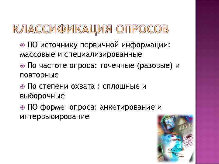 ПО источнику первичной информации: массовые и специализированные По частоте опроса: точечные (разовые) и повторные