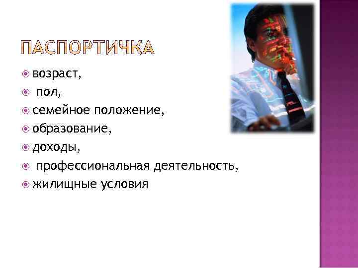  возраст, пол, семейное положение, образование, доходы, профессиональная деятельность, жилищные условия 