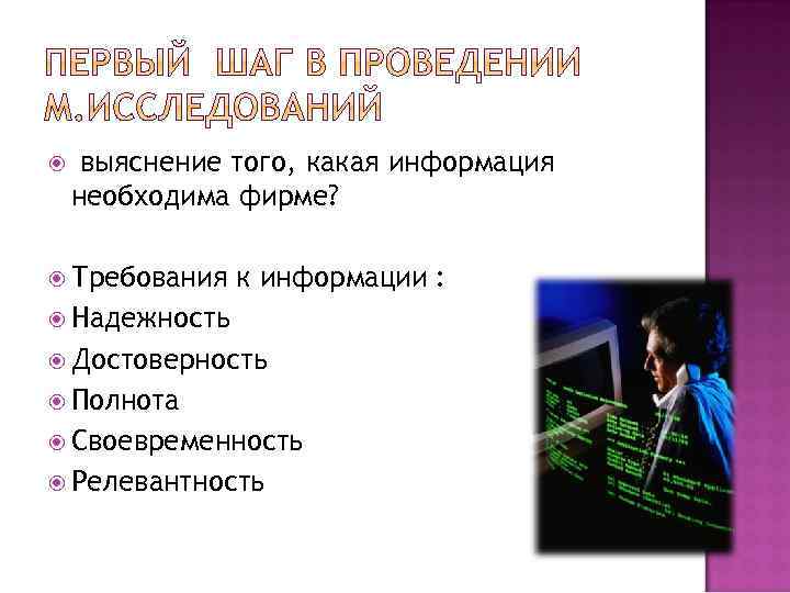  выяснение того, какая информация необходима фирме? Требования к информации : Надежность Достоверность Полнота