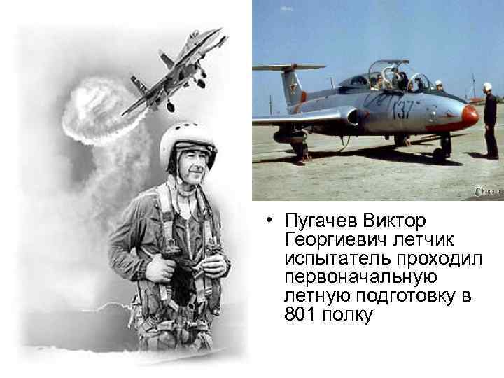  • Пугачев Виктор Георгиевич летчик испытатель проходил первоначальную летную подготовку в 801 полку