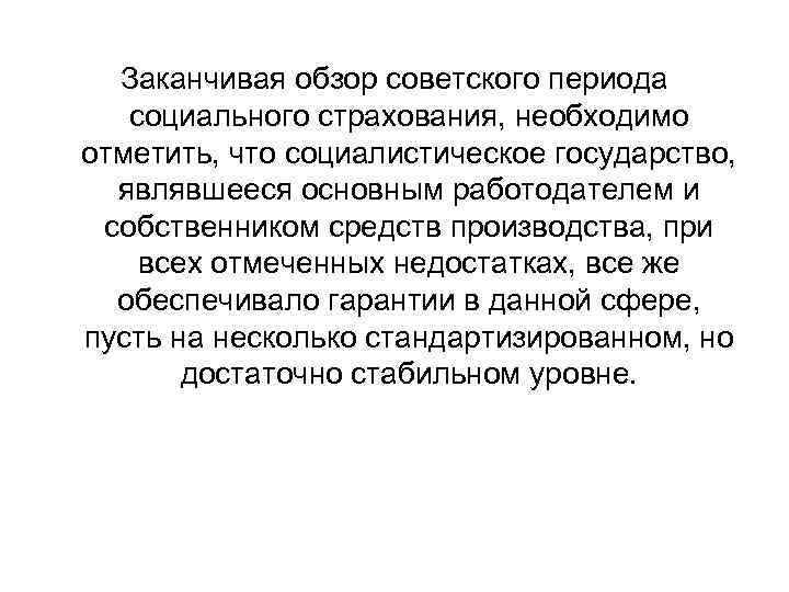 Заканчивая обзор советского периода социального страхования, необходимо отметить, что социалистическое государство, являвшееся основным работодателем