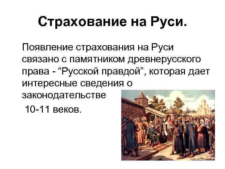 Страхование на Руси. Появление страхования на Руси связано с памятником древнерусского права - “Русской