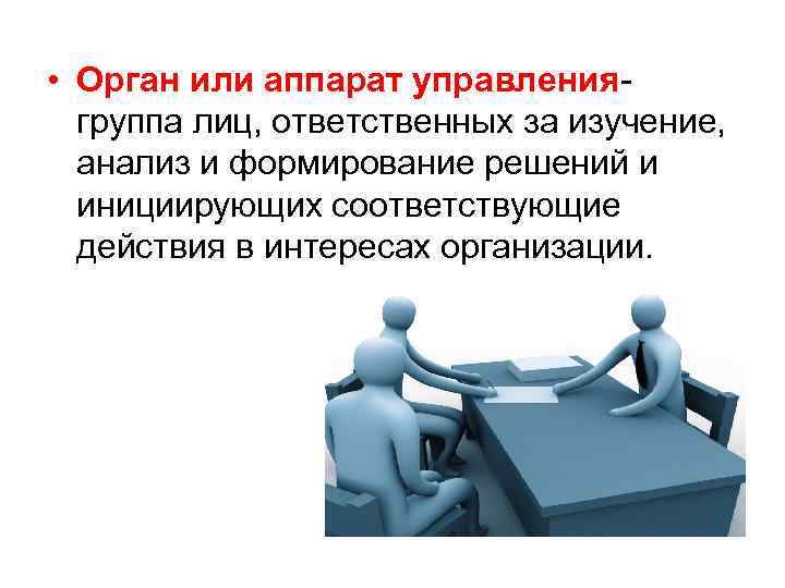  • Орган или аппарат управления- группа лиц, ответственных за изучение, анализ и формирование