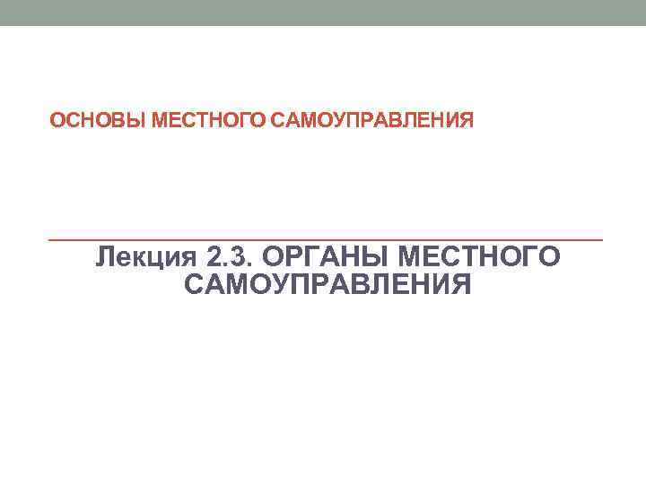 ОСНОВЫ МЕСТНОГО САМОУПРАВЛЕНИЯ Лекция 2. 3. ОРГАНЫ МЕСТНОГО САМОУПРАВЛЕНИЯ 