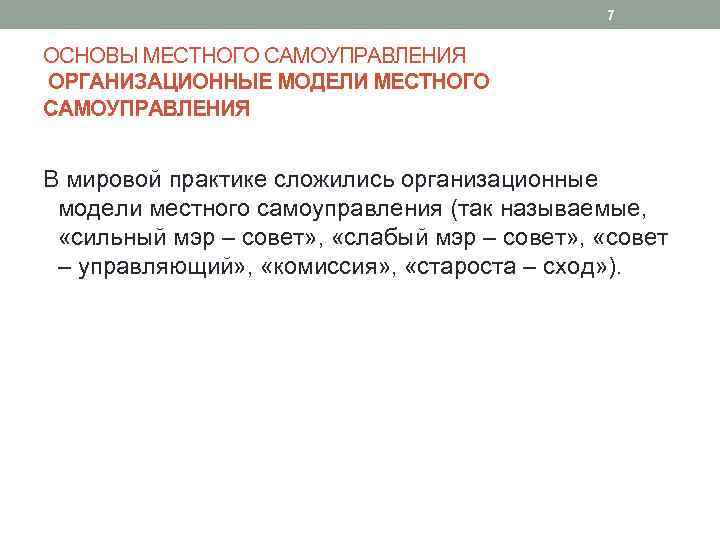 7 ОСНОВЫ МЕСТНОГО САМОУПРАВЛЕНИЯ ОРГАНИЗАЦИОННЫЕ МОДЕЛИ МЕСТНОГО САМОУПРАВЛЕНИЯ В мировой практике сложились организационные модели