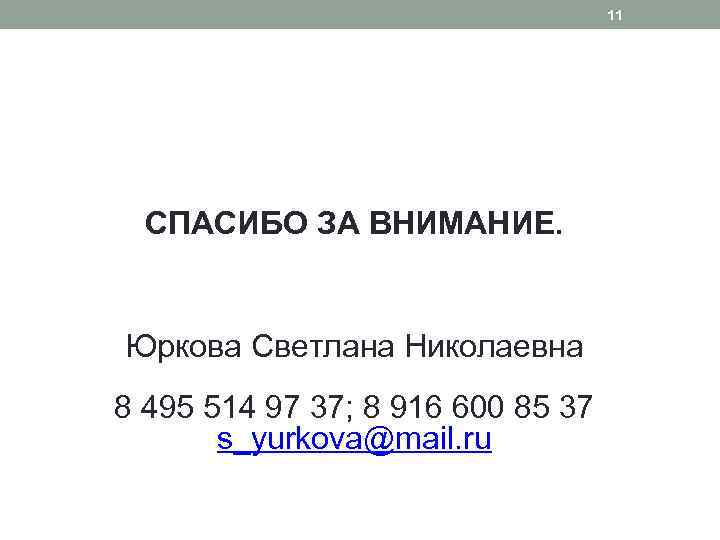 11 СПАСИБО ЗА ВНИМАНИЕ. Юркова Светлана Николаевна 8 495 514 97 37; 8 916