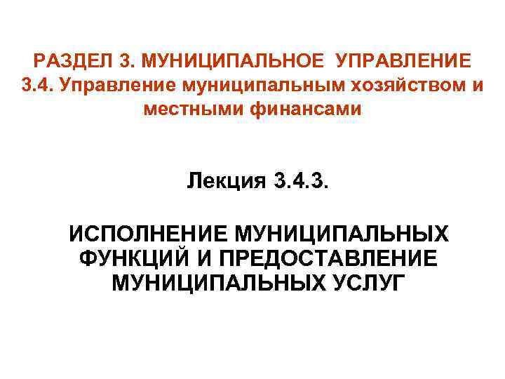 РАЗДЕЛ 3. МУНИЦИПАЛЬНОЕ УПРАВЛЕНИЕ 3. 4. Управление муниципальным хозяйством и местными финансами Лекция 3.